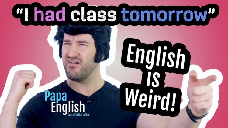 „I HAD class TOMORROW” – English is Weird!