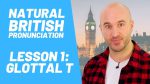 Ultimate British Pronunciation Lesson 1 – Glottal T, True T, Posh RP T, American T