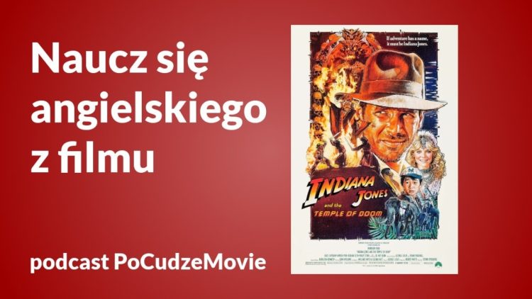 „Indiana Jones i świątynia zagłady” uczy angielskiego – podcast PoCudzeMovie odc. 13